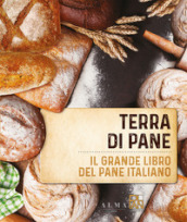 Terra di pane. Il grande libro del pane italiano