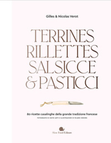 Terrines, rillettes, salsicce e pasticci. 80 ricette casalinghe della grande tradizione francese