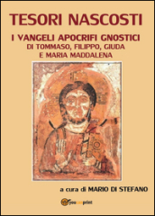 Tesori nascosti. I Vangeli apocrifi gnostici di Tommaso, Filippo, Giuda e Maria Maddalena