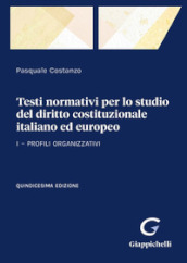 Testi normativi per lo studio del diritto costituzionale italiano ed europeo. 1: Profili organizzativi