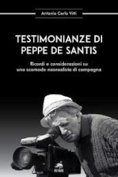 Testimonianze di Peppe De Santis. Ricordi e considerazioni su uno scomodo neorealista di campagna. Nuova ediz.