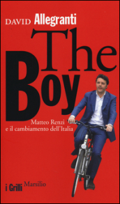 The Boy. Matteo Renzi e il cambiamento dell Italia