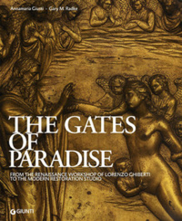 The Gates of Paradise. From the Renaissance Workshop of Lorenzo Ghiberti to the Modern Restoration Studio. Ediz. illustrata