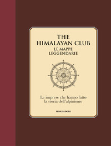 The Himalayan Club. Le mappe leggendarie. Le imprese che hanno fatto la storia dell'alpinismo. Ediz. illustrata