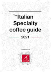 The Italian specialty coffee guide 2021. Ediz. italiana e inglese