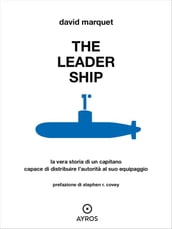 The Leader Ship. La vera storia di un capitano capace di distribuire l autorità al suo equipaggio
