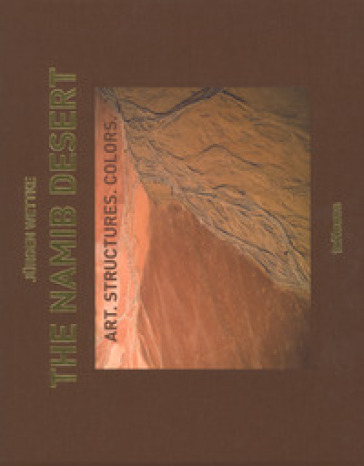 The Namib desert. Art. Structures. Colors. Ediz. inglese e tedesca