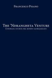 The  Ndrangheta Venture. L onorata società nel mondo globalizzato