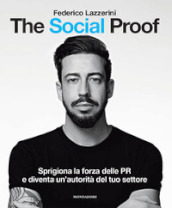 The Social Proof. Sprigiona la forza delle PR e diventa un autorità del tuo settore