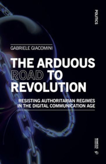 The arduous road to revolution. Resisting authoritarian regimes in the digital communication age