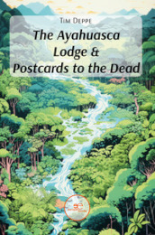 The ayahuasca lodge & postcards to the dead