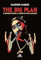 The big plan. Il mistero dietro la morte di Tupac Shakur