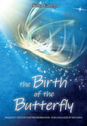 The birth of the butterfly. Frequency text for your trasformation. In 28 languages of the Earth
