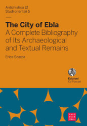 The city of Ebla. A complete bibliography of its archaeological and textual remains. Ediz. italiana e inglese