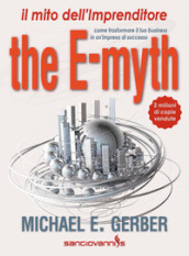 The e-myth. Il mito dell imprenditore. Come trasformare il tuo business in un impresa di successo