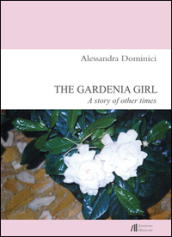 The gardenia girl. A story of other times