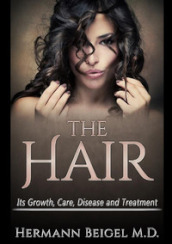 The hair. Its growth, care, disease and treatment