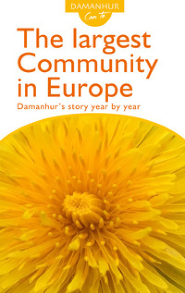 The largest community in Europe. Damanhur's story year by year. Ediz. inglese e italiana