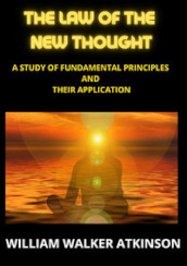 The law of the new thought. A study of fundamental principles and their application