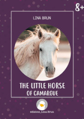 The little horse of Camargue. Ediz. illustrata