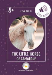 The little horse of Camargue. Ediz. a colori. Con Audio