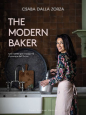 The modern baker. 120 ricette per riscoprire il piacere del forno