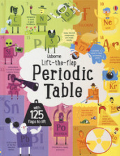 The periodic table. Lift the flap. Ediz. a colori