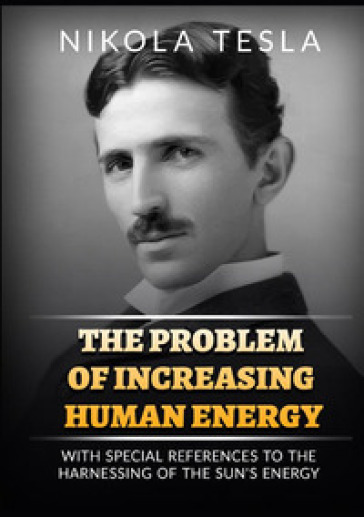 The problem of increasing human energy. With special reference to the harnessing of the sun's energy