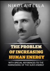 The problem of increasing human energy. With special reference to the harnessing of the sun s energy