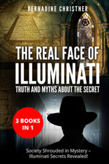 The real face of illuminati: thuth and myths about the secret (3 books in 1)