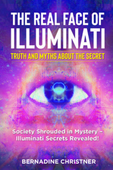 The real face of illuminati: thuth and myths about the secret. Society shrouded in mystery. Illuminati secrets revealed!