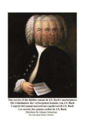 The secrets of the hidden canons in J.S. Bach s masterpieces-I segreti dei canoni nascosti nei capolavori di J.S. Bach