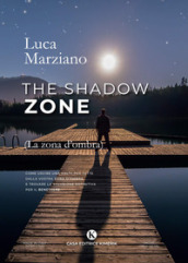 The shadow zone. (La zona d ombra). Come uscire una volta per tutte dalla vostra zona d ombra e trovare la soluzione definitiva per il benessere
