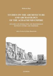 The studies on the architetture and archaeology of the achaemenid empire dynamics of interaction and transmission between centre and periphery