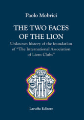 The two faces of the lion. Unknown history of the foundation of «The International Association of Lions Clubs»