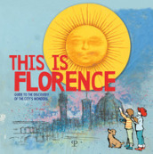 This is Florence. Guide to the discovery of the city s wonders