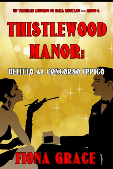 Thistlewood Manor: Delitto Al Concorso Ippico (Un Thriller Leggero di Eliza Montagu  Libro 6)