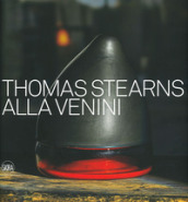 Thomas Stearns alla Venini 1960-1962. Ediz. illustrata