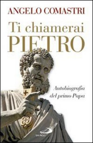 Ti chiamerai Pietro. Autobiografia del primo Papa