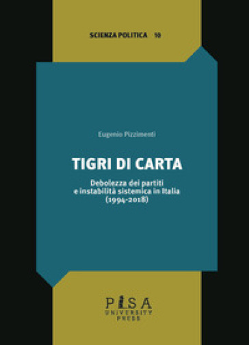 Tigri di carta. Debolezza dei partiti e instabilità sistemica in Italia (1994-2018)