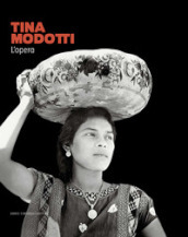 Tina Modotti. L opera. Catalogo della mostra (Rovigo, 22 settembre 2023-28 gennaio 2024). Ediz. illustrata