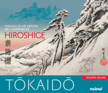 Tokaido. Viaggio di un artista nel Giappone di Hiroshige. Ediz. a colori