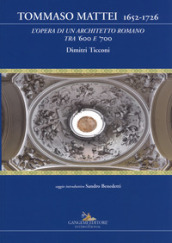 Tommaso Mattei 1652-1726. L opera di un architetto romano tra  600 e  700. Ediz. a colori