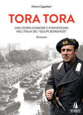 Tora Tora. Una storia d amore e d avventura nell Italia del «Golpe Borghese»