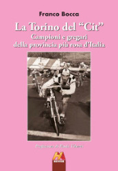 La Torino del «Cit». Campioni e gregari della provincia più rosa d Italia