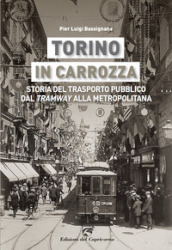 Torino in carrozza. Storia del trasporto pubblico dal «tramway» alla metropolitana