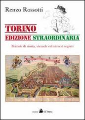 Torino edizione straordinaria. Briciole di storia, vicende ed intrecci segreti