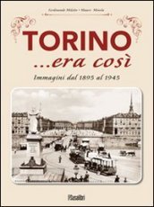 Torino... era così. Immagini dal 1895 al 1945. Ediz. illustrata