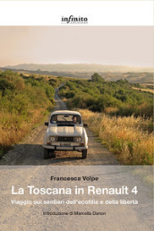 La Toscana in Renault 4. Viaggio sui sentieri dell ecofilia e della libertà