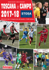Toscana in campo 2017-18. Dalla serie D alla 3. Categoria oltre 500 squadre e 12.000 calciatori. Ediz. illustrata